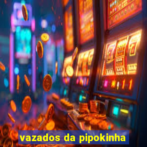 vazados da pipokinha